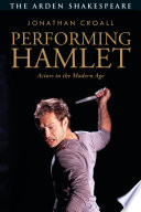 Performing Hamlet : actors in the modern age / Jonathan Croall