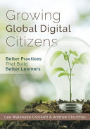 Growing global digital citizens : better practices that build better learners /
