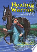 Healing warrior : a story about Sister Elizabeth Kenny /