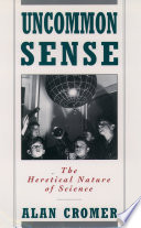 Uncommon sense : the heretical nature of science / Alan Cromer.