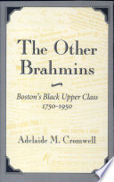 The other Brahmins : Boston's Black upper class, 1750-1950 /