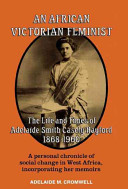 An African Victorian feminist : the life and times of Adelaide Smith Casely Hayford, 1868-1960 /