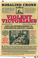 Violent Victorians : popular entertainment in nineteenth-century London / Rosalind Crone.