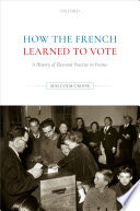 How the French learned to vote : a history of electoral practice in France / Malcolm Crook.