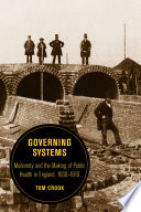 Governing systems : modernity and the making of public health in England, 1830-1910 /
