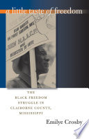 A little taste of freedom : the Black freedom struggle in Claiborne County, Mississippi / Emilye Crosby.