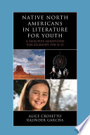 Native North Americans in literature for youth : a selective annotated bibliography for K-12 / Alice Crosetto, Rajinder Garcha.