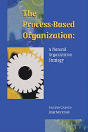 The process-based organization : a natural organization strategy / Gustavo Crosetto, Jorge Macazaga.