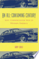 An all-consuming century : why commercialism won in modern America / Gary Cross.