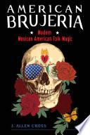 American Brujeria : modern Mexican-American folk magic /