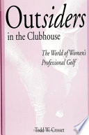 Outsiders in the clubhouse : the world of women's professional golf / Todd W. Crosset.
