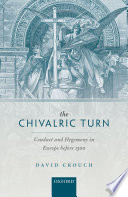 The chivalric turn : conduct and hegemony in Europe before 1300 / David Crouch.