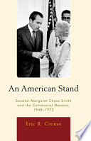 An American stand Senator Margaret Chase Smith and the communist menace, 1948-1972 / Eric R. Crouse.