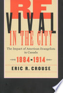 Revival in the city : the impact of American evangelists in Canada, 1884-1914 /
