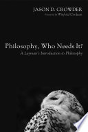 Philosophy, who needs it? : a layman's introduction to philosophy /