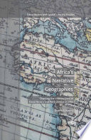 Africa's narrative geographies : charting the intersections of geocriticism and postcolonial studies / Dustin Crowley.