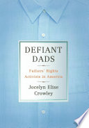 Defiant dads : fathers' rights activists in America /