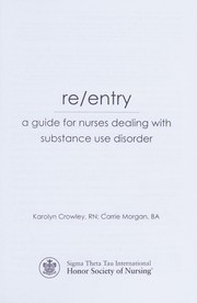 Re/entry : a guide for nurses dealing with substance use disorder /