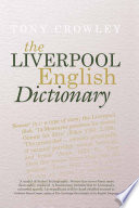 The Liverpool English dictionary : a record of the language of Liverpool 1850-2015 /