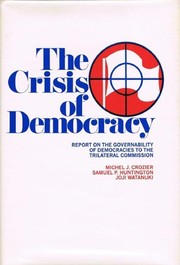 The crisis of democracy : report on the governability of democracies to the Trilateral Commission / Michel Crozier, Samuel P. Huntington, Joji Watanuki.