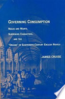 Governing consumption : needs and wants, suspended characters, and the "Origins" of eighteenth-century English novels / James Cruise.