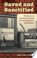 Saved and sanctified : the rise of a storefront church in Great Migration Philadelphia / Deidre Helen Crumbley.