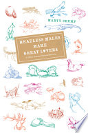 Headless males make great lovers : & other unusual natural histories /