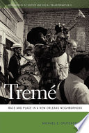 Tremé : race and place in a New Orleans neighborhood / Michael E. Crutcher, Jr.
