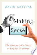 Making sense : the glamorous story of English grammar / David Crystal.