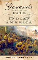 Guyasuta and the fall of Indian America / Brady J. Crytzer.