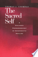 The sacred self : a cultural phenomenology of charismatic healing /