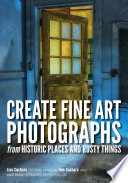 Create Fine Art Photographs from Historic Places and Rusty Things.