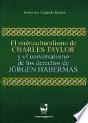 El multiculturalismo de Charles Taylor y el universalismo de los derechos de Jurgen Habermas /