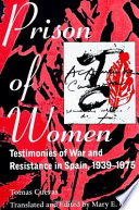 Prison of women : testimonies of war and resistance in Spain, 1939-1975 / Tomasa Cuevas ; translated and edited by Mary E. Giles.