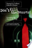 Don't kill the bosses : escaping the hierarchy trap / Samuel A. Culbert, John B. Ullmen.