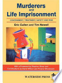 Murderers and life imprisonment containment, treatment, safety and risk / Eric Cullen and Tim Newell ; with a foreword by Stephen Shaw ; contributions by David Wilson and Roland Woodward.