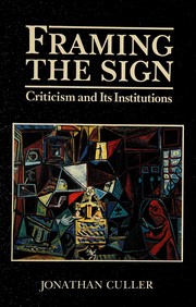 Framing the sign : criticism and its institutions / Jonathan Culler.