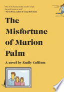 The misfortune of Marion Palm : a novel / Emily Culliton.