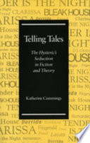 Telling tales : the hysteric's seduction in fiction and theory / Katherine Cummings.