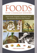 Foods that changed history : how foods shaped civilization from the ancient world to the present /