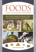 Foods that changed history : how foods shaped civilization from the ancient world to the present / Christopher Cumo.