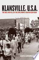 Klansville, U.S.A. : the rise and fall of the civil rights-era Ku Klux Klan / David Cunningham.