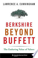 Berkshire beyond Buffett : the enduring value of values / Lawrence A. Cunningham.