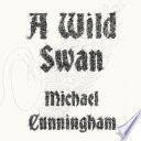 A wild swan : and other tales / Michael Cunningham ; illustrated by Yuko Shimizu.