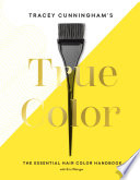 Tracey Cunningham's true color : the essential hair color handbook /