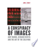 A Conspiracy of Images : Andy Warhol, Gerhard Richter, and the Art of the Cold War / John J. Curley.