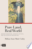 Pure land, real world : modern Buddhism, Japanese leftists, and the utopian imagination /