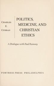 Politics, medicine, and Christian ethics; a dialogue with Paul Ramsey /