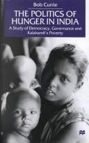 The politics of hunger in India : a study of democracy, governance, and Kalahandi's poverty / Bob Currie.