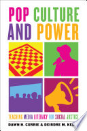 Pop culture and power : teaching media literacy for social justice / Dawn H. Currie and Deirdre M. Kelly.